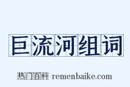 巨流河组词是什么意思的图片